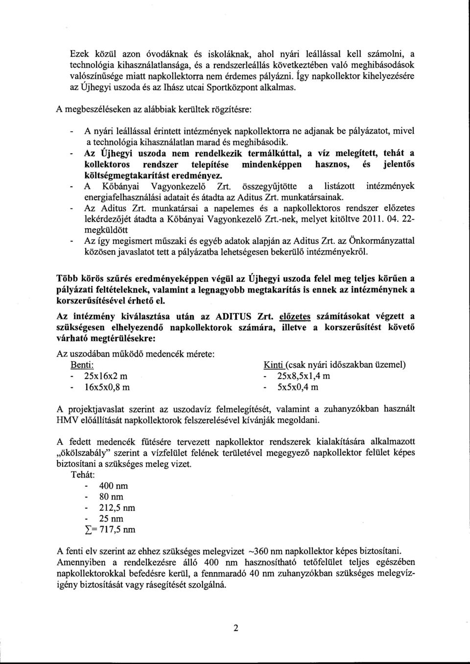 A megbeszéléseken az alábbiak kerültek rögzítésre: A nyári leállással érintett intézmények napkollektorra ne adjanak be pályázatot, mivel a technológia kihasználatlan marad és meghibásodik.