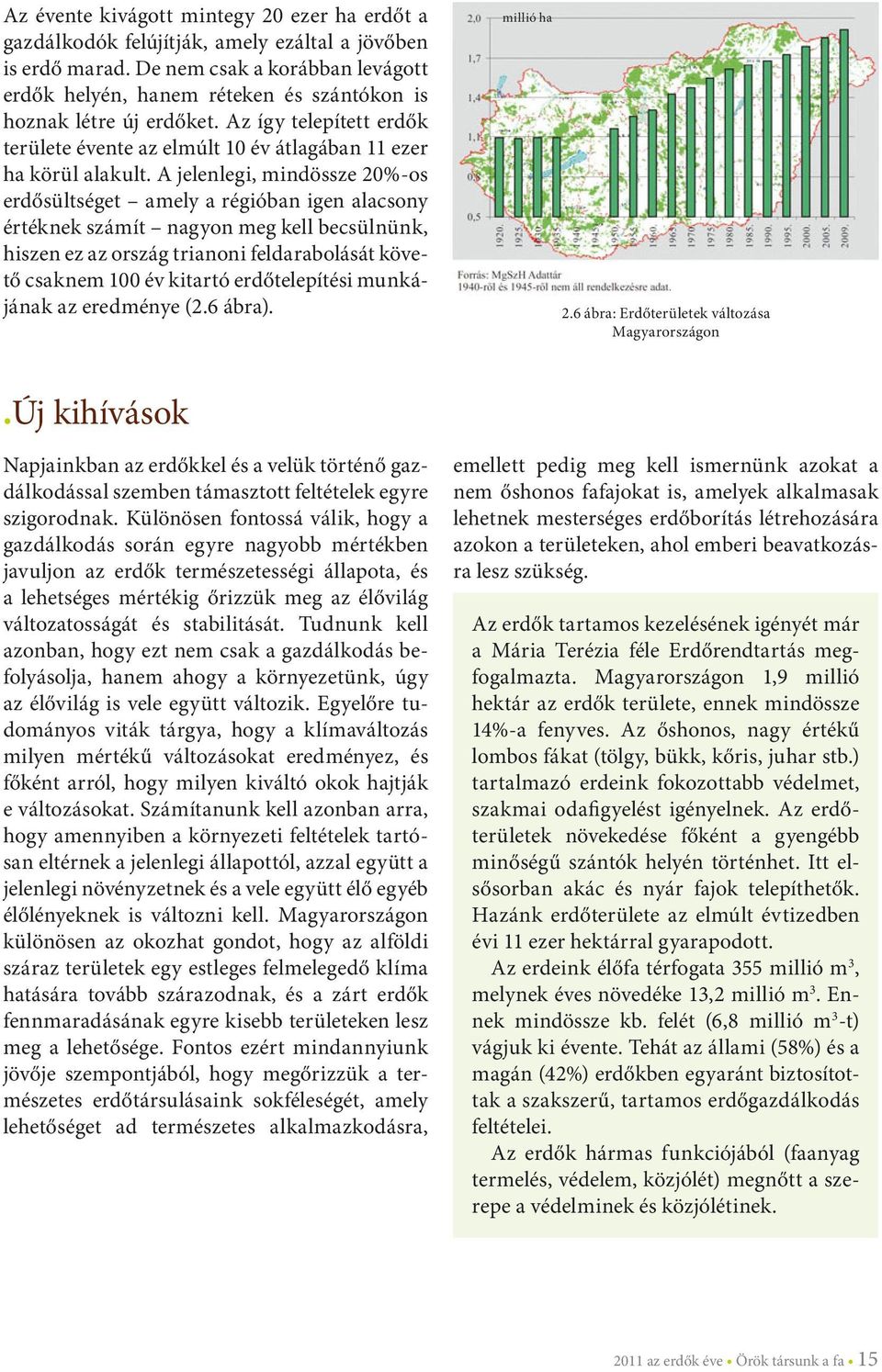 A jelenlegi, mindössze 20%-os erdősültséget amely a régióban igen alacsony értéknek számít nagyon meg kell becsülnünk, hiszen ez az ország trianoni feldarabolását követő csaknem 100 év kitartó