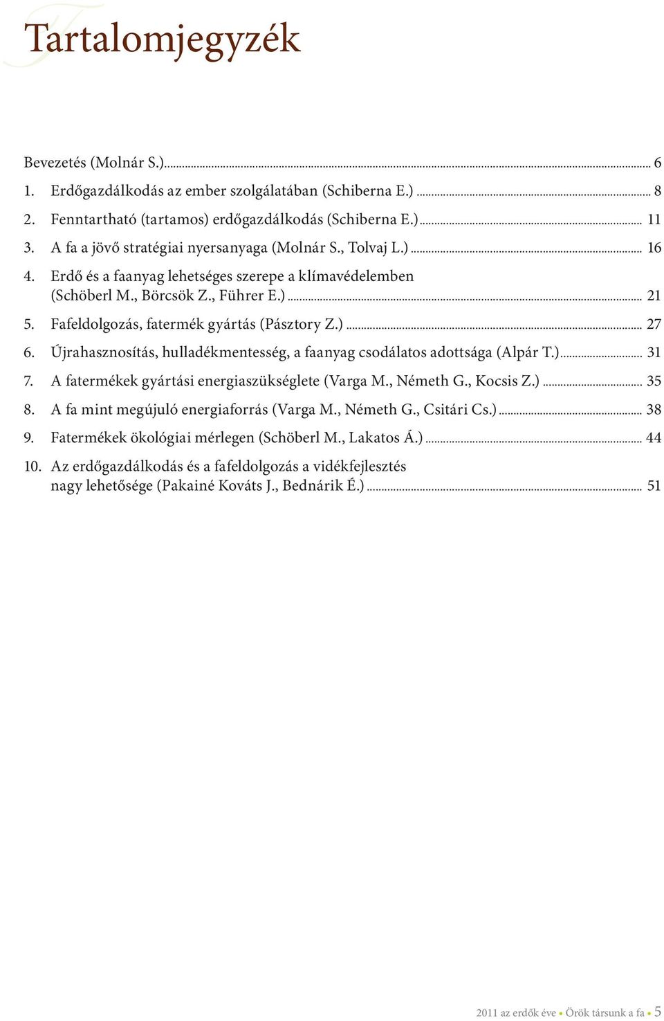 Fafeldolgozás, fatermék gyártás (Pásztory Z.)... 27 6. Újrahasznosítás, hulladékmentesség, a faanyag csodálatos adottsága (Alpár T.)... 31 7. A fatermékek gyártási energiaszükséglete (Varga M.