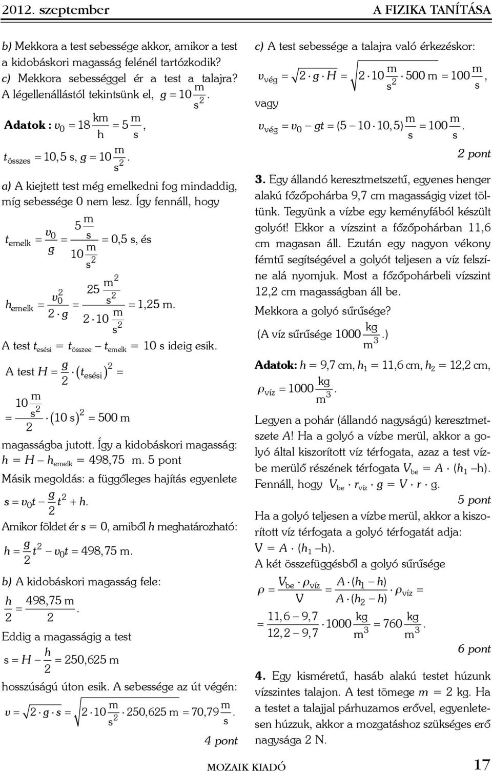 Így fennáll, hogy t 5 m v 0 hemelk s g 10 m 1,5m. s A test t esési t összee t emelk 10 s ideig esik. AtestH g ( tesési ) 10 m s ( 10 s) 500 m magasságba jutott.