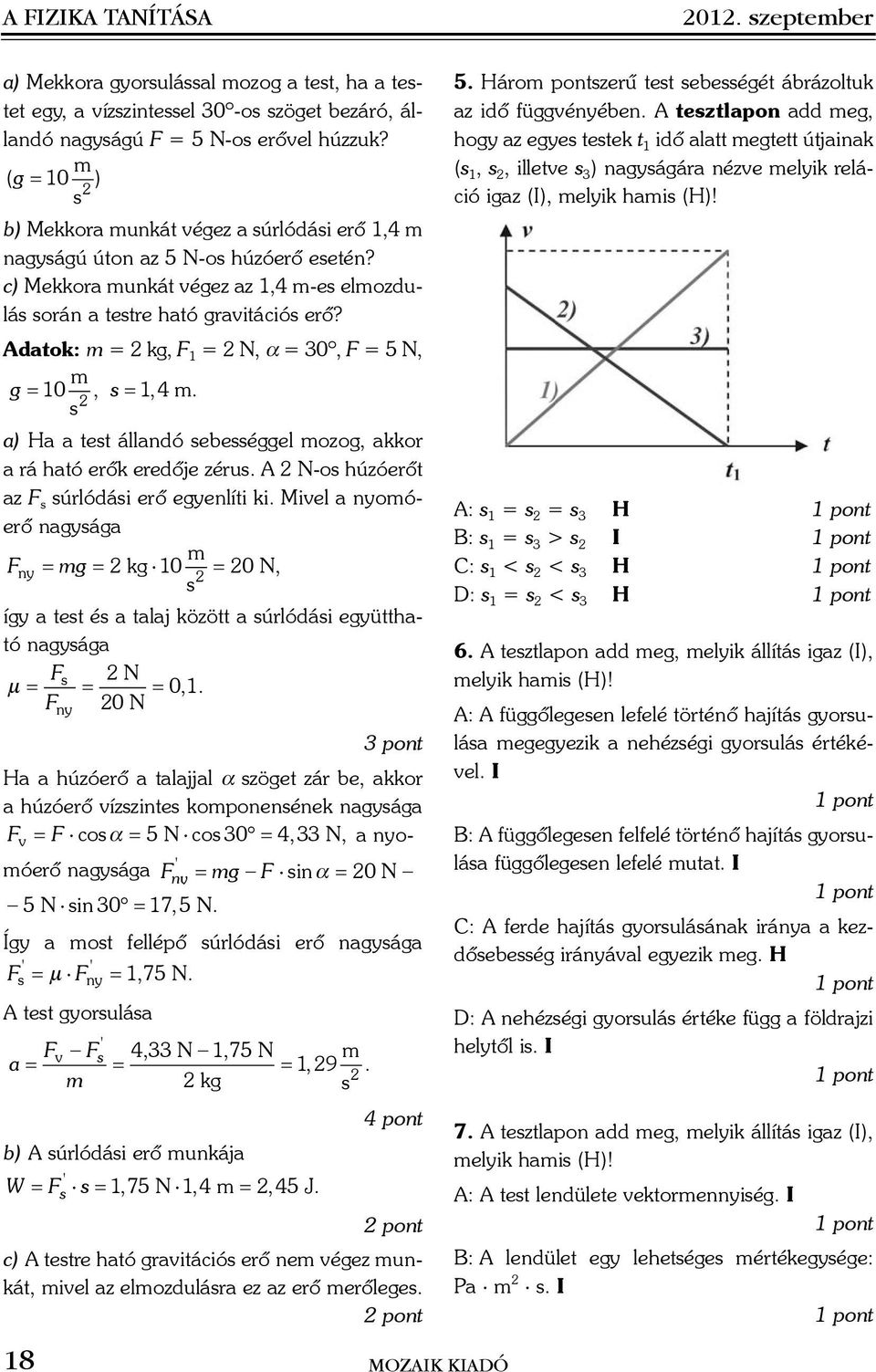 Adatok: m kg, F 1 N, α 30º, F 5 N, m g 10 s 1 4 m. s,, a) Ha a test állandó sebességgel mozog, akkor a rá ható erõk eredõje zérus. A N-os húzóerõt az F s súrlódási erõ egyenlíti ki.