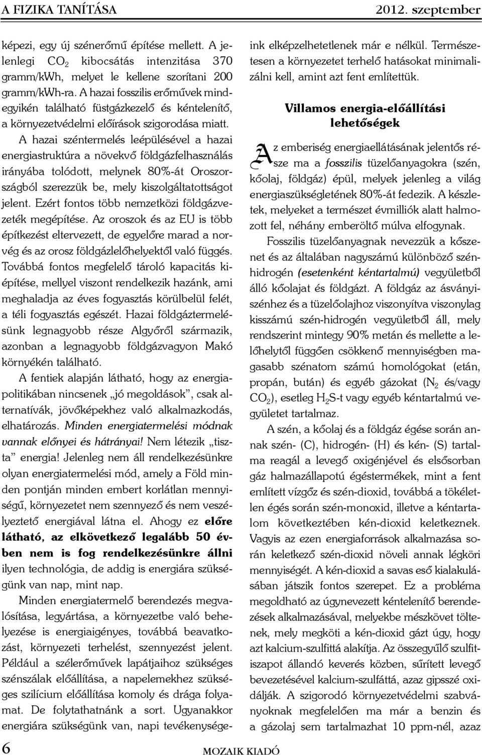 A hazai széntermelés leépülésével a hazai energiastruktúra a növekvõ földgázfelhasználás irányába tolódott, melynek 80%-át Oroszországból szerezzük be, mely kiszolgáltatottságot jelent.