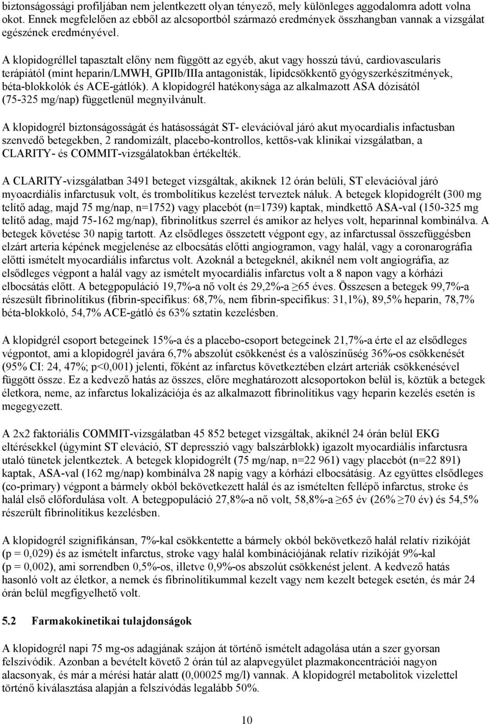 A klopidogréllel tapasztalt előny nem függött az egyéb, akut vagy hosszú távú, cardiovascularis terápiától (mint heparin/lmwh, GPIIb/IIIa antagonisták, lipidcsökkentő gyógyszerkészítmények,