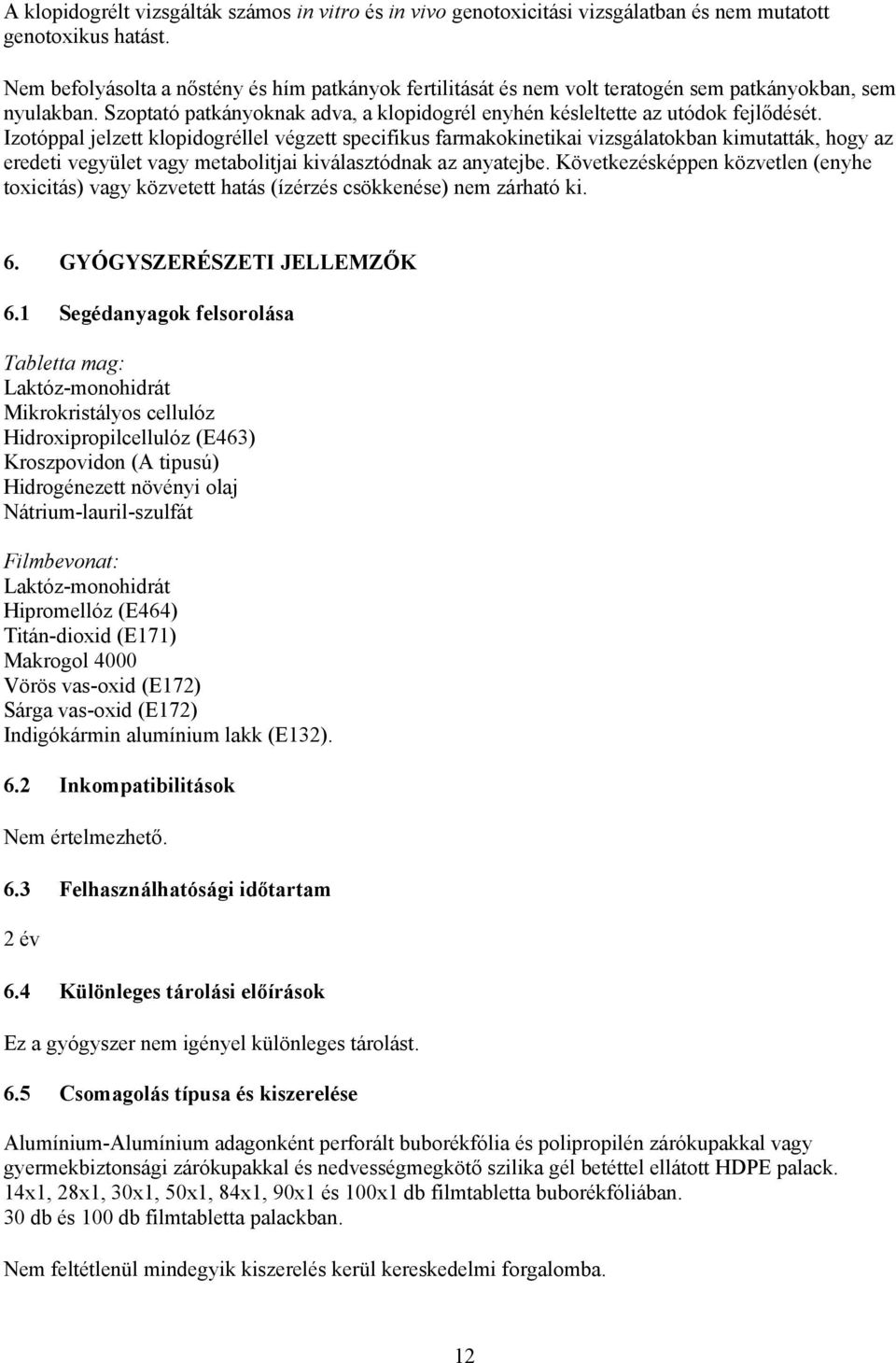 Izotóppal jelzett klopidogréllel végzett specifikus farmakokinetikai vizsgálatokban kimutatták, hogy az eredeti vegyület vagy metabolitjai kiválasztódnak az anyatejbe.