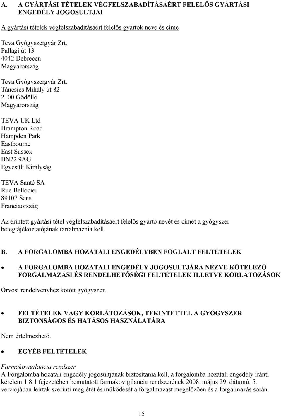 Táncsics Mihály út 82 2100 Gödöllő Magyarország TEVA UK Ltd Brampton Road Hampden Park Eastbourne East Sussex BN22 9AG Egyesült Királyság TEVA Santé SA Rue Bellocier 89107 Sens Franciaország Az