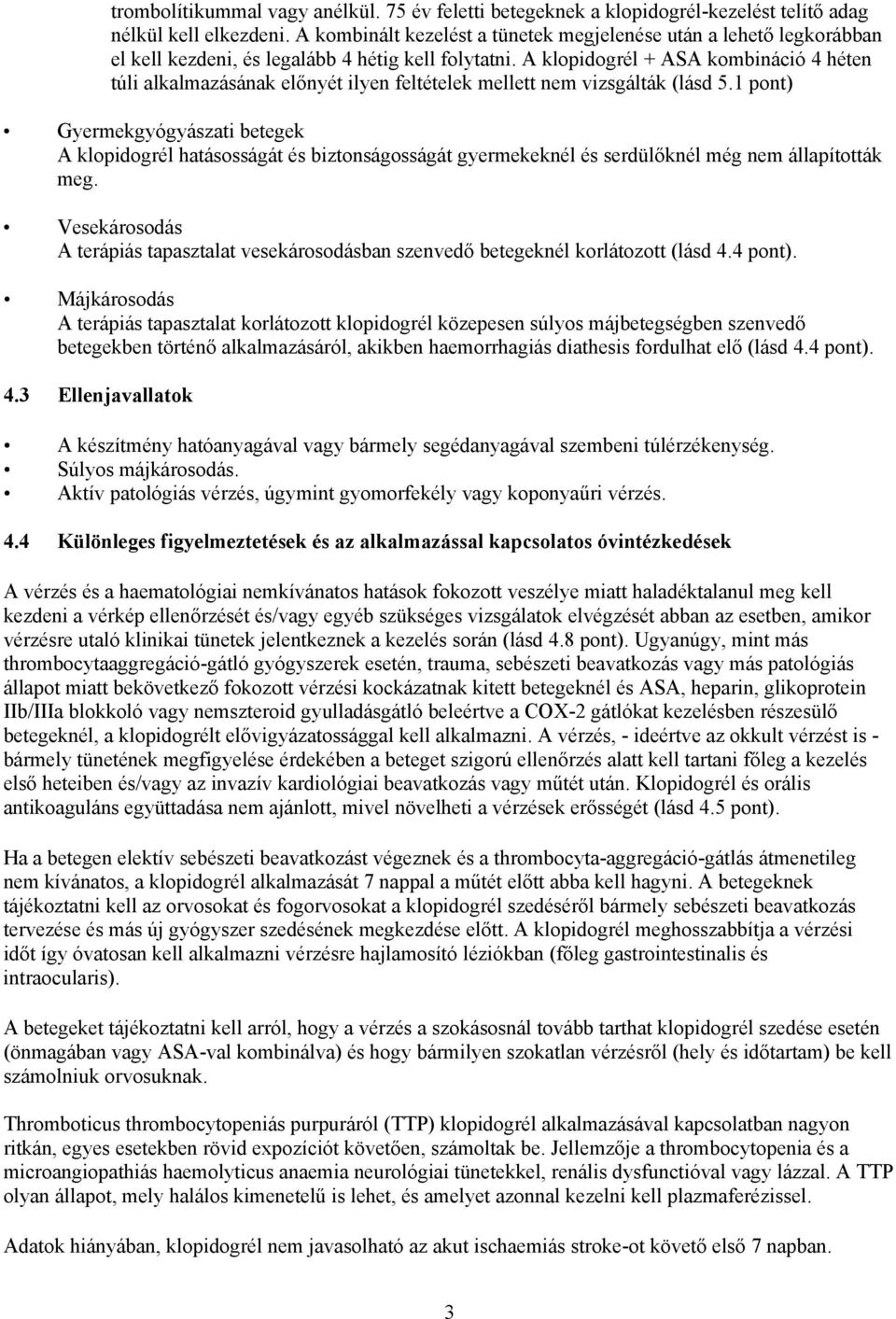 A klopidogrél + ASA kombináció 4 héten túli alkalmazásának előnyét ilyen feltételek mellett nem vizsgálták (lásd 5.