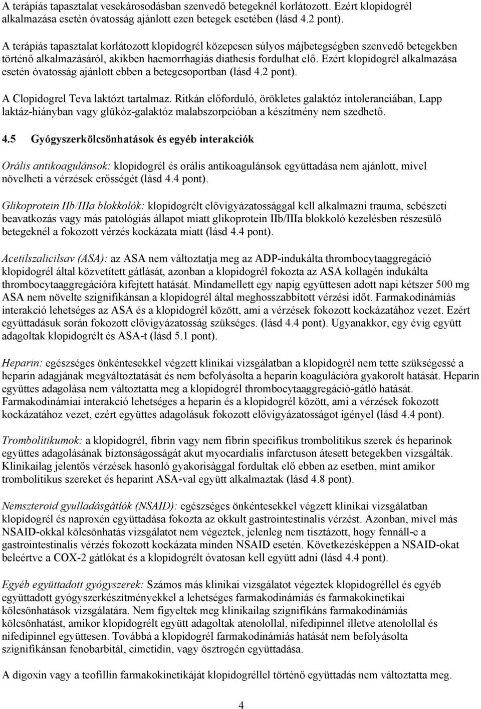 Ezért klopidogrél alkalmazása esetén óvatosság ajánlott ebben a betegcsoportban (lásd 4.2 pont). A Clopidogrel Teva laktózt tartalmaz.