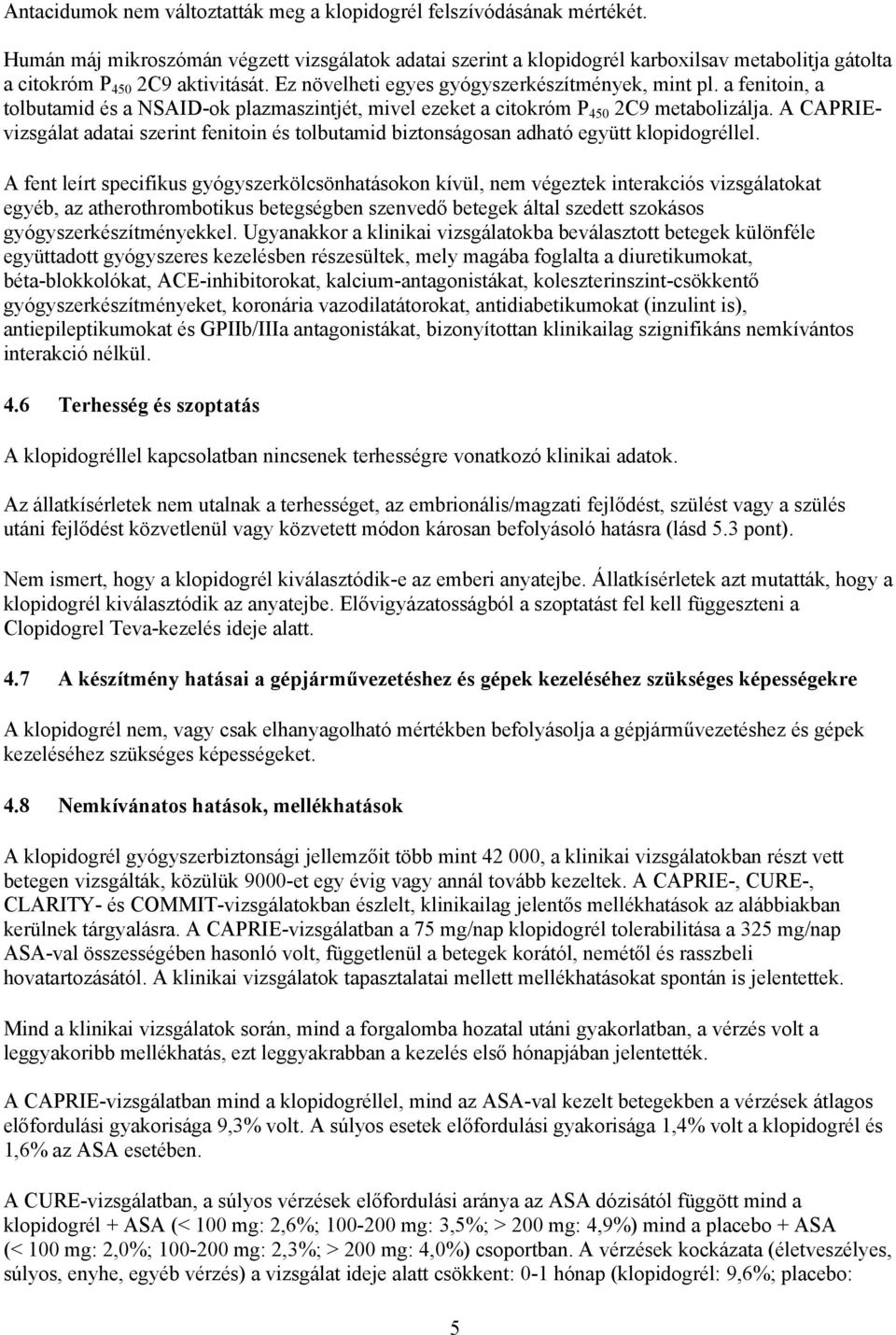 a fenitoin, a tolbutamid és a NSAID-ok plazmaszintjét, mivel ezeket a citokróm P 450 2C9 metabolizálja.