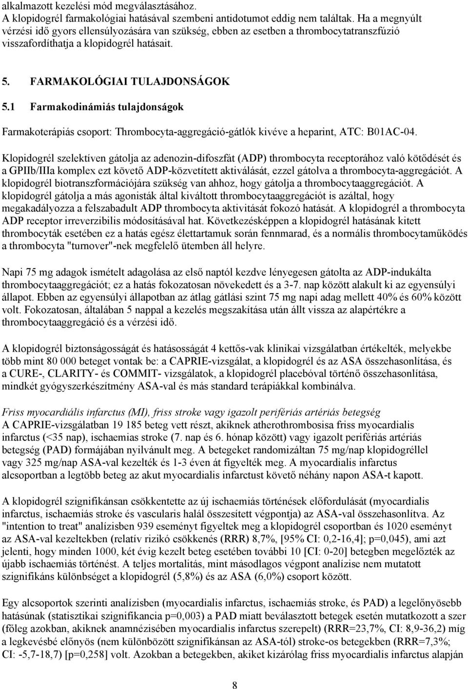 1 Farmakodinámiás tulajdonságok Farmakoterápiás csoport: Thrombocyta-aggregáció-gátlók kivéve a heparint, ATC: B01AC-04.