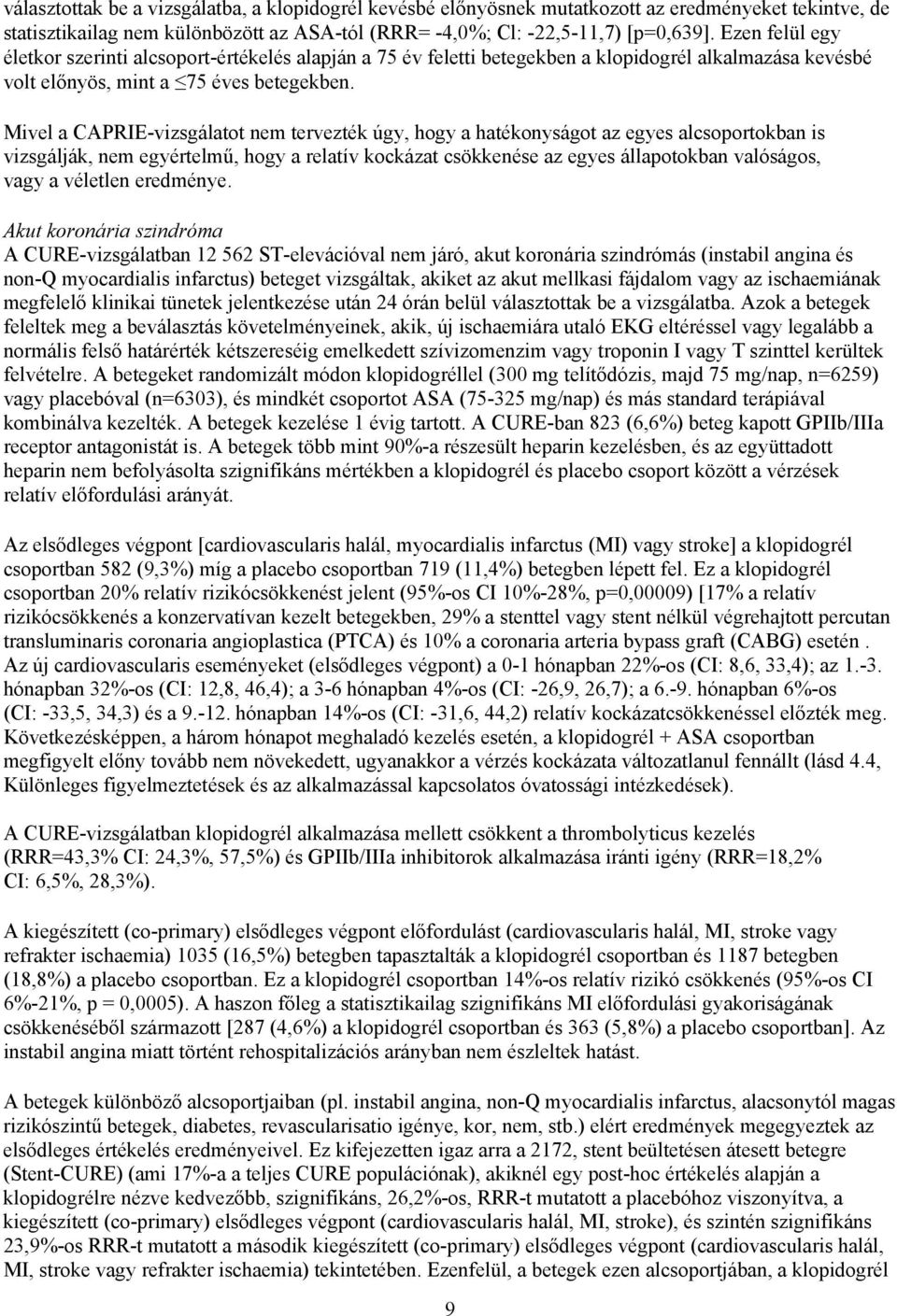 Mivel a CAPRIE-vizsgálatot nem tervezték úgy, hogy a hatékonyságot az egyes alcsoportokban is vizsgálják, nem egyértelmű, hogy a relatív kockázat csökkenése az egyes állapotokban valóságos, vagy a