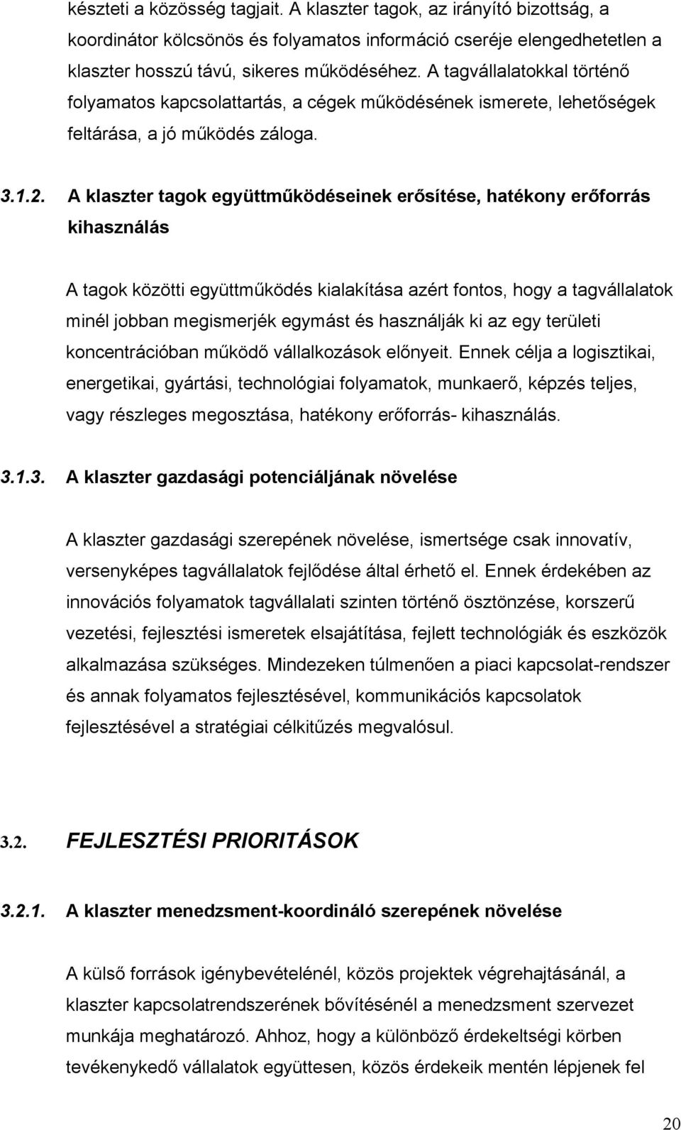 A klaszter tagok együttműködéseinek erősítése, hatékony erőforrás kihasználás A tagok közötti együttműködés kialakítása azért fontos, hogy a tagvállalatok minél jobban megismerjék egymást és