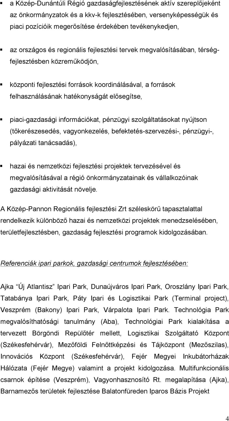 piaci-gazdasági információkat, pénzügyi szolgáltatásokat nyújtson (tőkerészesedés, vagyonkezelés, befektetés-szervezési-, pénzügyi-, pályázati tanácsadás), hazai és nemzetközi fejlesztési projektek