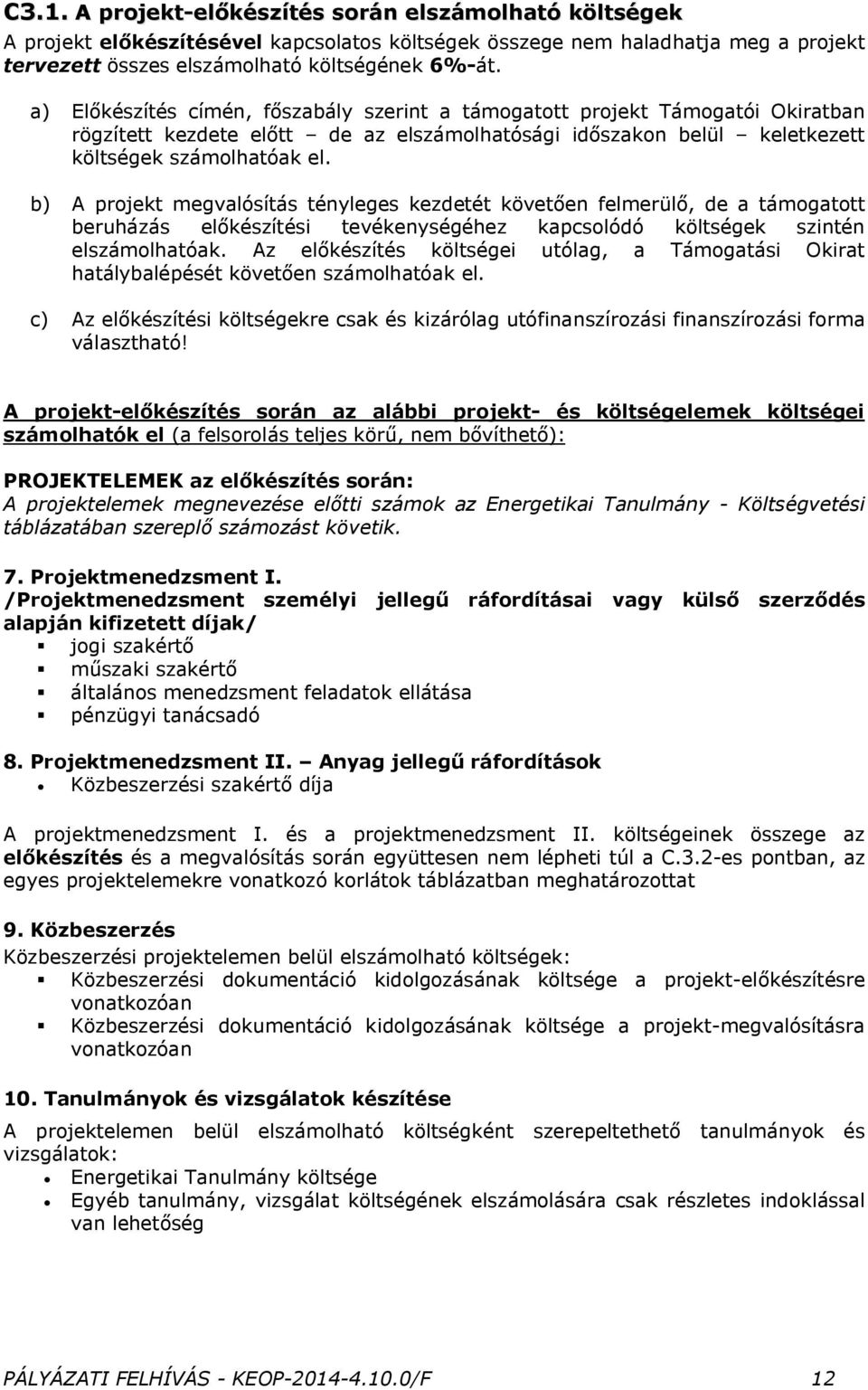 b) A projekt megvalósítás tényleges kezdetét követően felmerülő, de a támogatott beruházás előkészítési tevékenységéhez kapcsolódó költségek szintén elszámolhatóak.