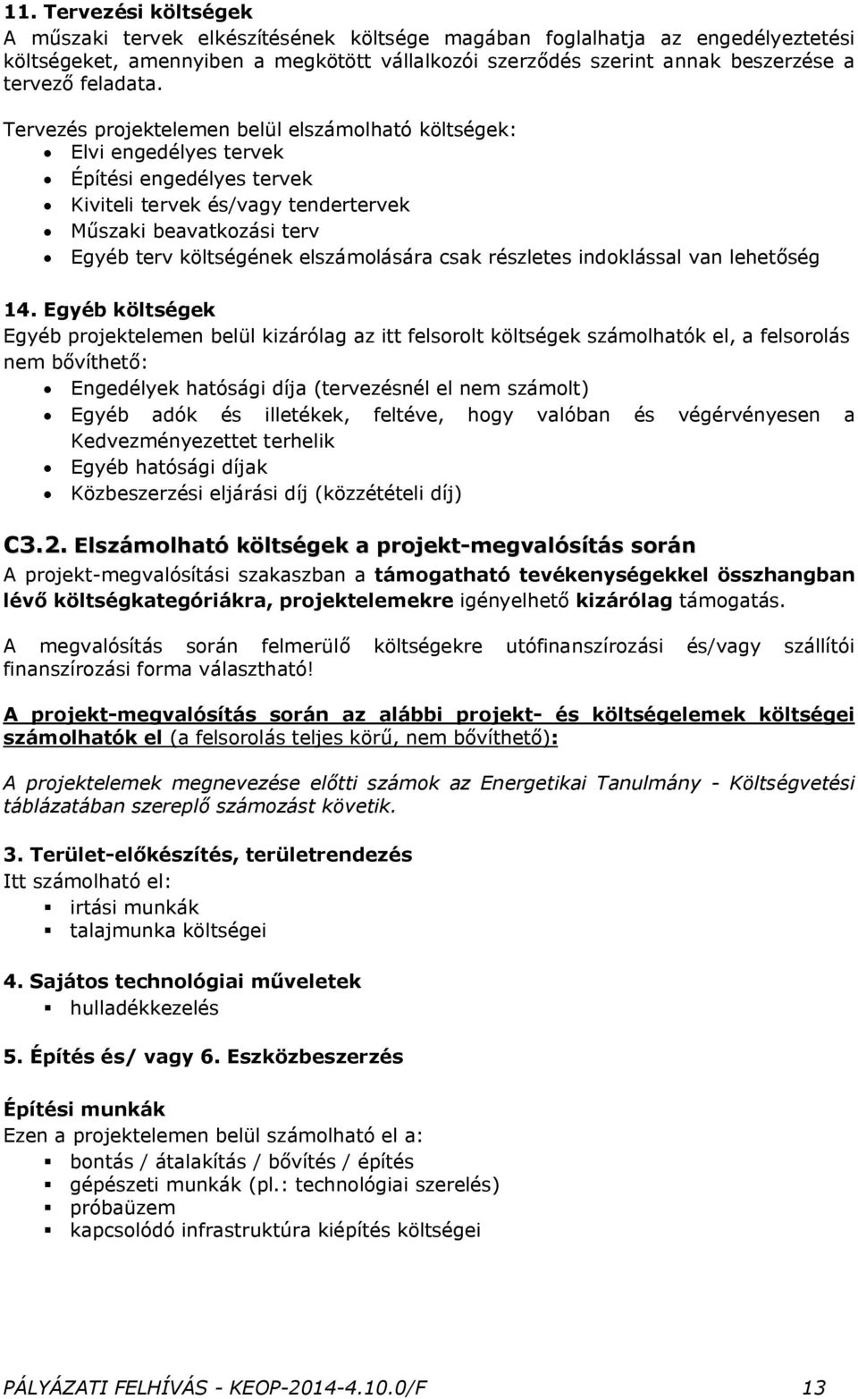 Tervezés projektelemen belül elszámolható költségek: Elvi engedélyes tervek Építési engedélyes tervek Kiviteli tervek és/vagy tendertervek Műszaki beavatkozási terv Egyéb terv költségének