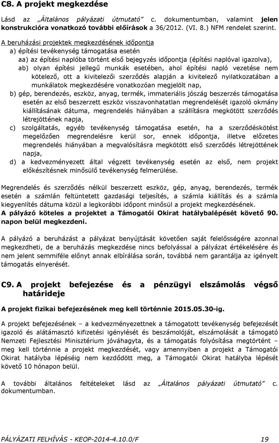 munkák esetében, ahol építési napló vezetése nem kötelező, ott a kivitelezői szerződés alapján a kivitelező nyilatkozatában a munkálatok megkezdésére vonatkozóan megjelölt nap, b) gép, berendezés,