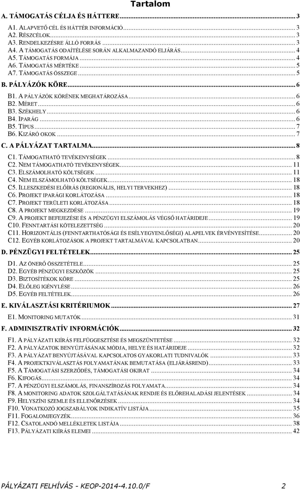 TÍPUS... 7 B6. KIZÁRÓ OKOK... 7 C. A PÁLYÁZAT TARTALMA... 8 C1. TÁMOGATHATÓ TEVÉKENYSÉGEK... 8 C2. NEM TÁMOGATHATÓ TEVÉKENYSÉGEK... 11 C3. ELSZÁMOLHATÓ KÖLTSÉGEK... 11 C4. NEM ELSZÁMOLHATÓ KÖLTSÉGEK.