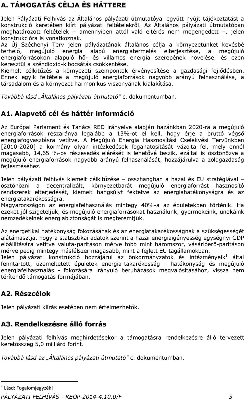 Az Új Széchenyi Terv jelen pályázatának általános célja a környezetünket kevésbé terhelő, megújuló energia alapú energiatermelés elterjesztése, a megújuló energiaforrásokon alapuló hő- és villamos