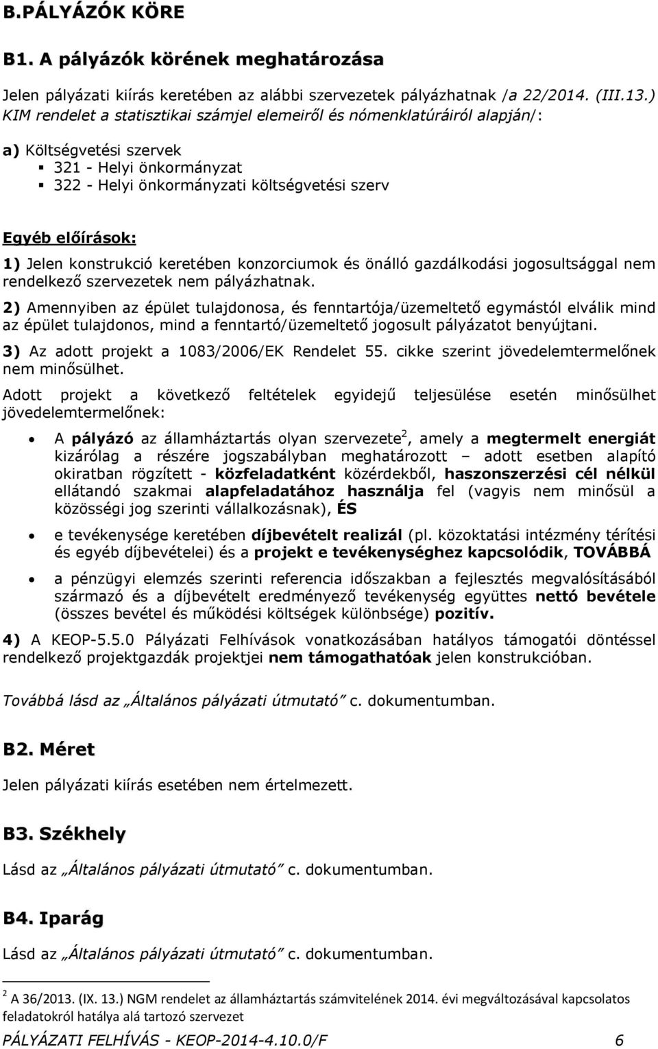 konstrukció keretében konzorciumok és önálló gazdálkodási jogosultsággal nem rendelkező szervezetek nem pályázhatnak.