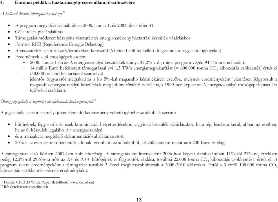 közműveken keresztül (6 héten belül fel kellett dolgozniuk a fogyasztói igényeket) Eredmények pl. mosógépek esetén: - 2000.