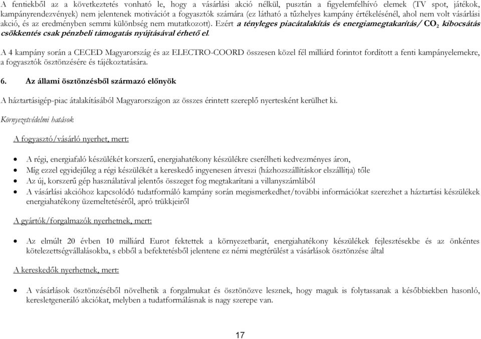 Ezért a tényleges piacátalakítás és energiamegtakarítás/ CO 2 kibocsátás csökkentés csak pénzbeli támogatás nyújtásával érhető el.