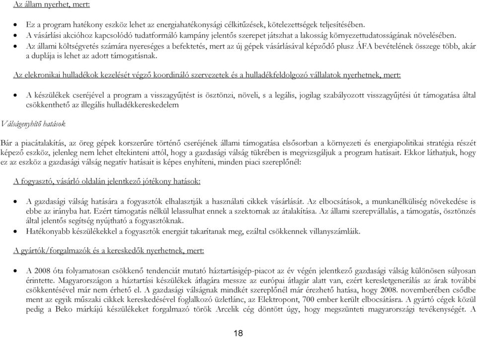 Az állami költségvetés számára nyereséges a befektetés, mert az új gépek vásárlásával képződő plusz ÁFA bevételének összege több, akár a duplája is lehet az adott támogatásnak.