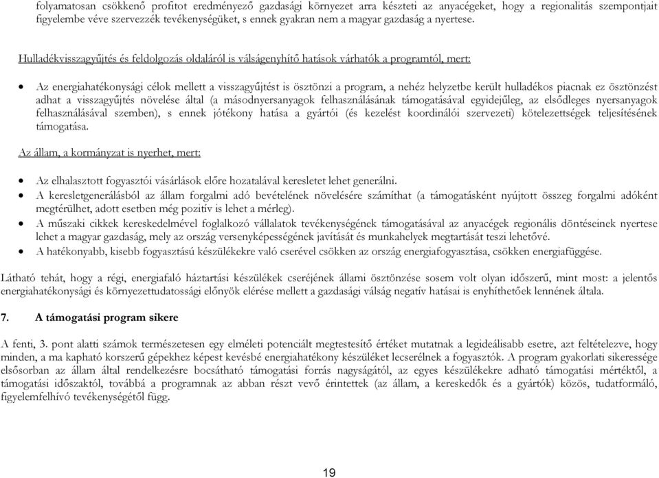 Hulladékvisszagyűjtés és feldolgozás oldaláról is válságenyhítő hatások várhatók a programtól, mert: Az energiahatékonysági célok mellett a visszagyűjtést is ösztönzi a program, a nehéz helyzetbe