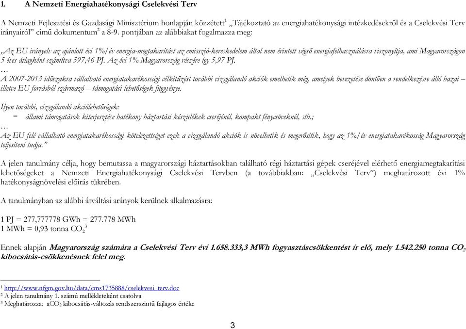 pontjában az alábbiakat fogalmazza meg: Az EU irányelv az ajánlott évi 1%/év energia-megtakarítást az emisszió-kereskedelem által nem érintett végső energiafelhasználásra viszonyítja, ami