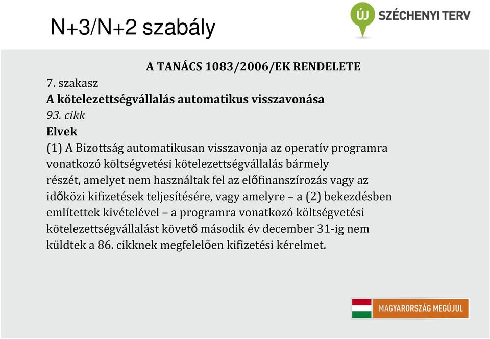 részét, amelyet nem használtak fel az előfinanszírozás vagy az időközi kifizetések teljesítésére, vagy amelyre a (2) bekezdésben