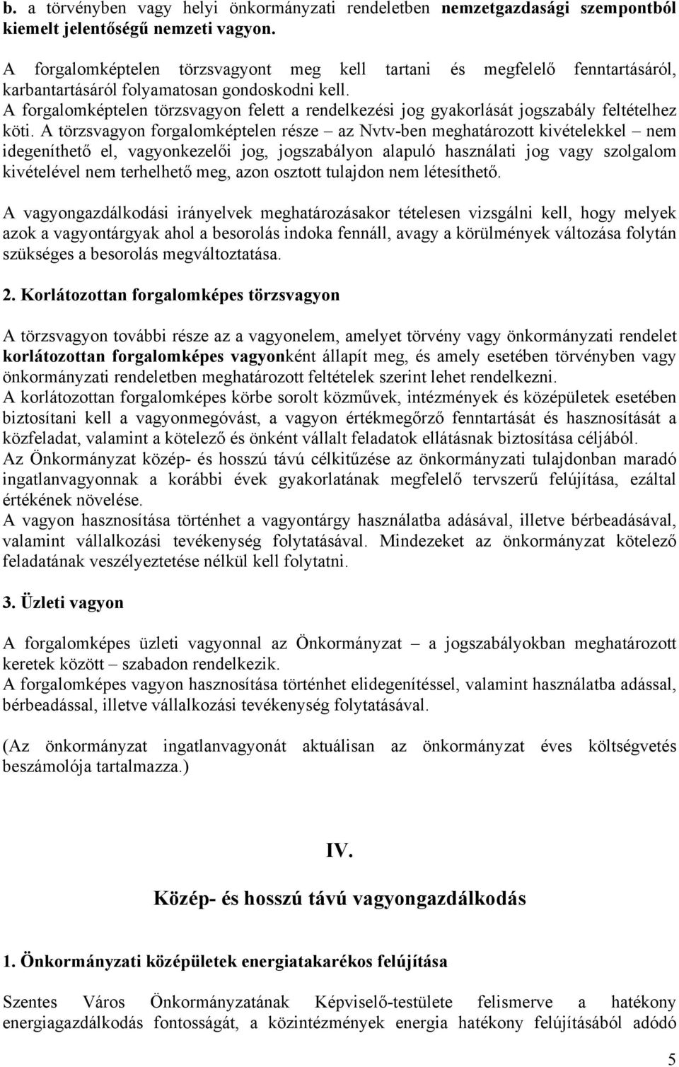 A forgalomképtelen törzsvagyon felett a rendelkezési jog gyakorlását jogszabály feltételhez köti.