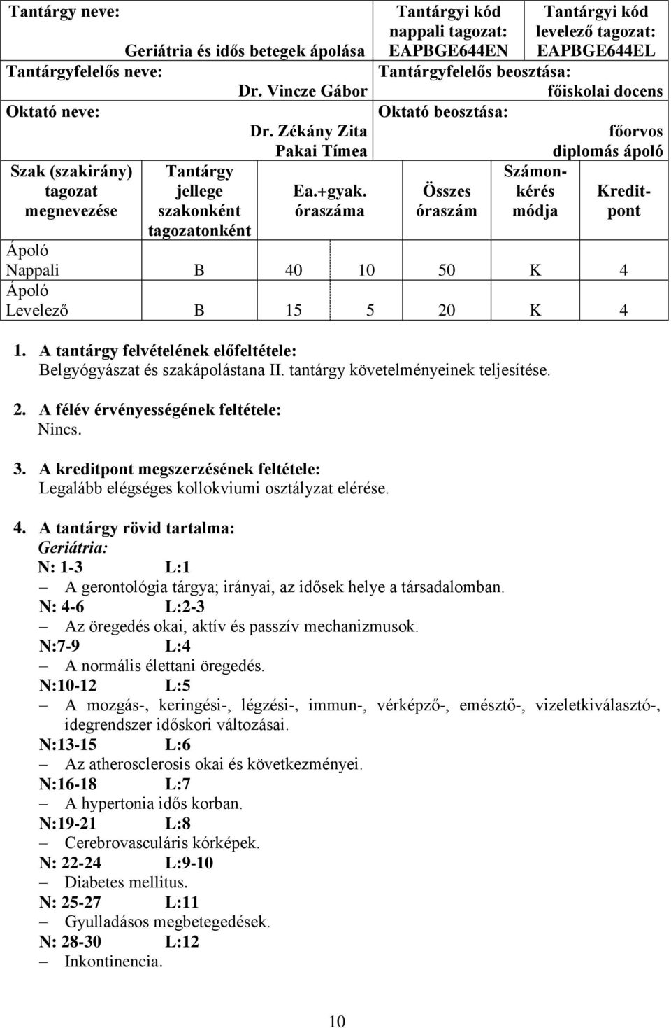 óraszáma nappali tagozat: EAPBGE644EN levelező tagozat: EAPBGE644EL Tantárgyfelelős beosztása: főiskolai docens Oktató beosztása: főorvos diplomás ápoló Számon- Összes kérés Kreditóraszám módja pont