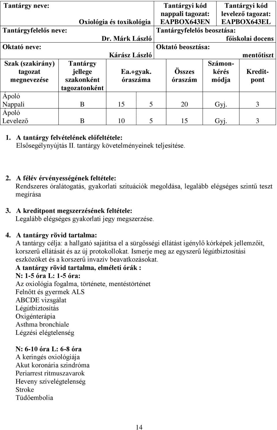 5 20 Gyj. 3 Levelező B 10 5 15 Gyj. 3 1. A tantárgy felvételének előfeltétele: Elsősegélynyújtás II. tantárgy követelményeinek teljesítése. 2. A félév érvényességének feltétele: Rendszeres óralátogatás, gyakorlati szituációk megoldása, legalább elégséges szintű teszt megírása 3.