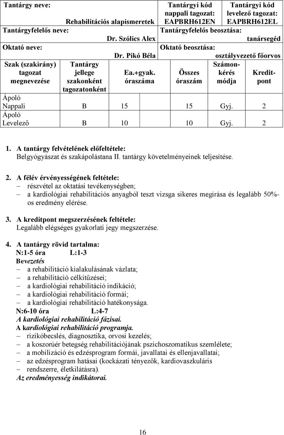 Számon- Összes kérés Kreditóraszám módja pont Nappali B 15 15 Gyj. 2 Levelező B 10 10 Gyj. 2 1. A tantárgy felvételének előfeltétele: Belgyógyászat és szakápolástana II.