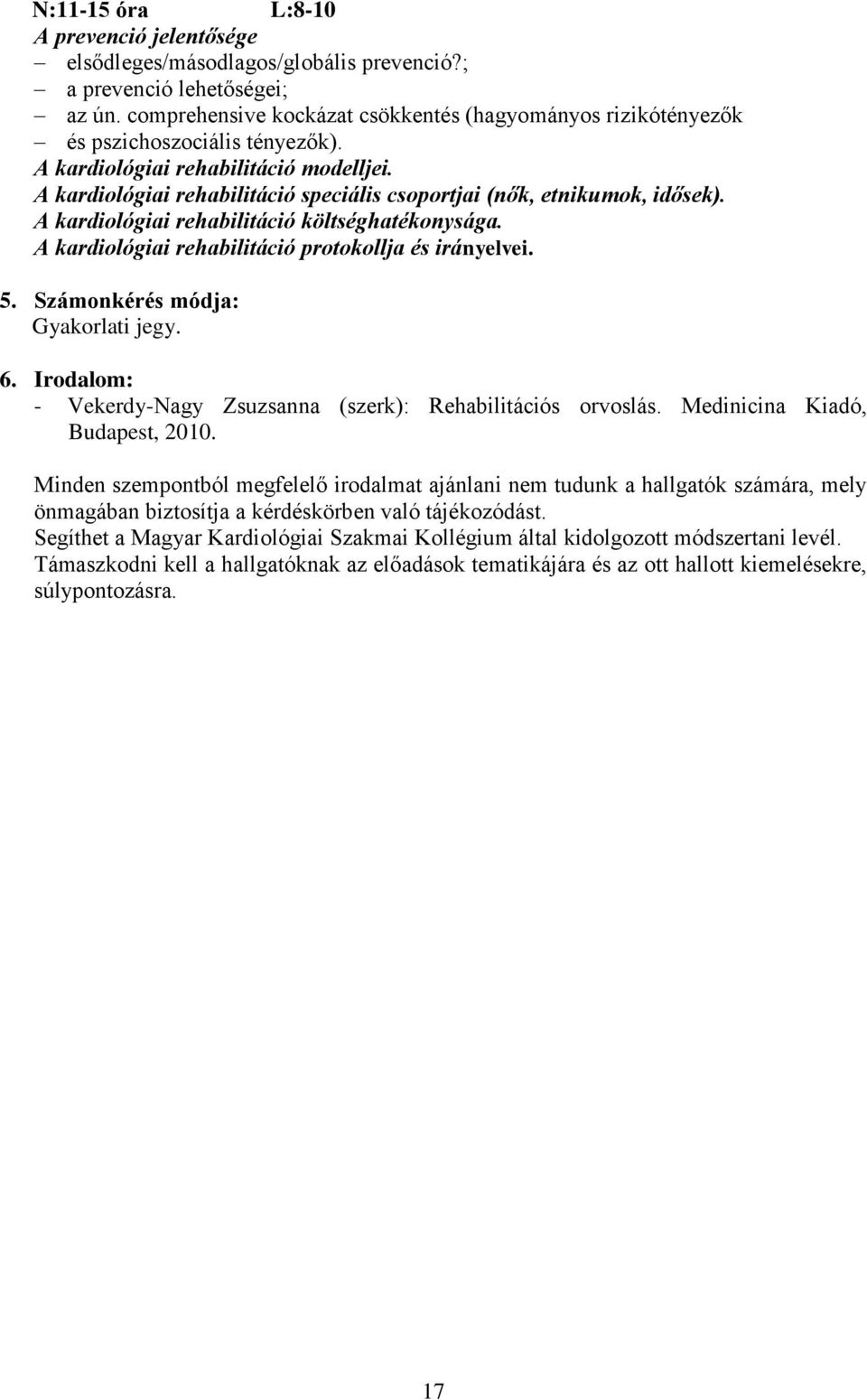 A kardiológiai rehabilitáció speciális csoportjai (nők, etnikumok, idősek). A kardiológiai rehabilitáció költséghatékonysága. A kardiológiai rehabilitáció protokollja és irányelvei. 5.