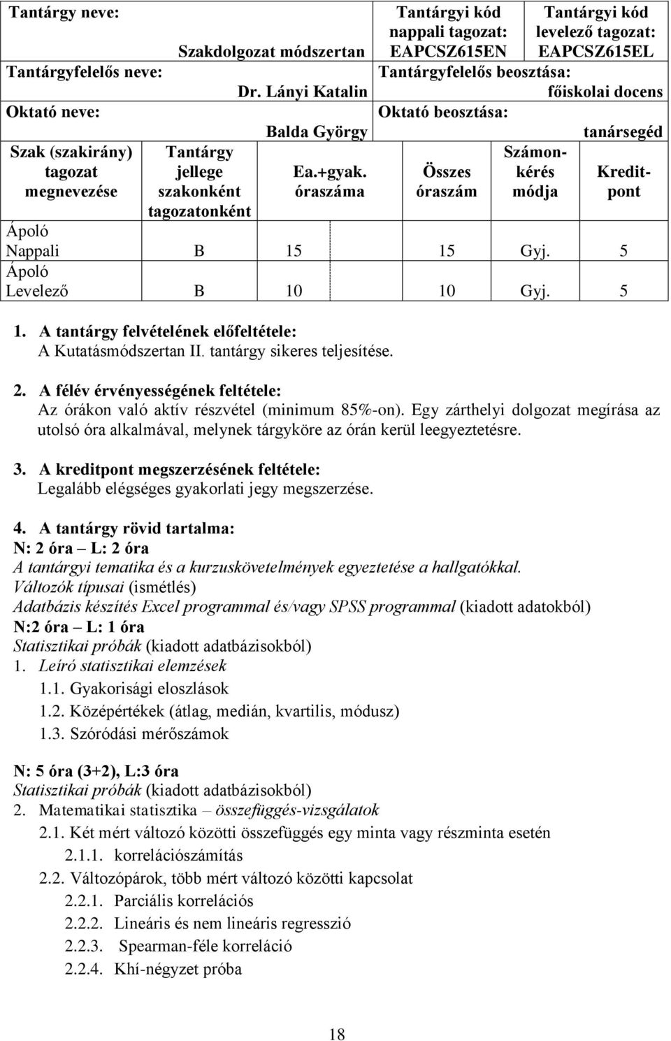 15 Gyj. 5 Levelező B 10 10 Gyj. 5 1. A tantárgy felvételének előfeltétele: A Kutatásmódszertan II. tantárgy sikeres teljesítése. 2.