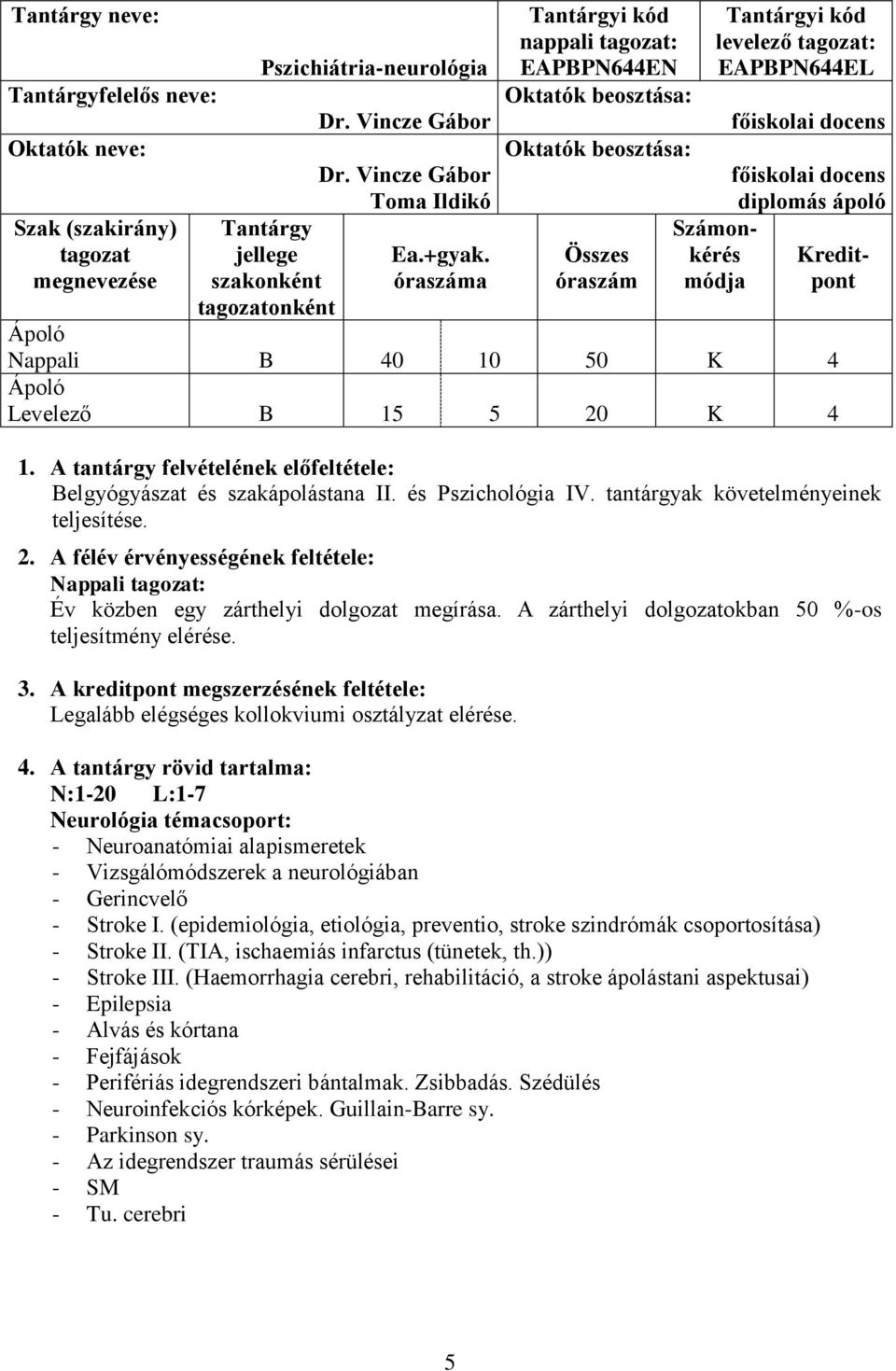 óraszáma nappali tagozat: EAPBPN644EN Oktatók beosztása: Oktatók beosztása: Összes óraszám levelező tagozat: EAPBPN644EL Számonkérés módja főiskolai docens főiskolai docens diplomás ápoló Kreditpont