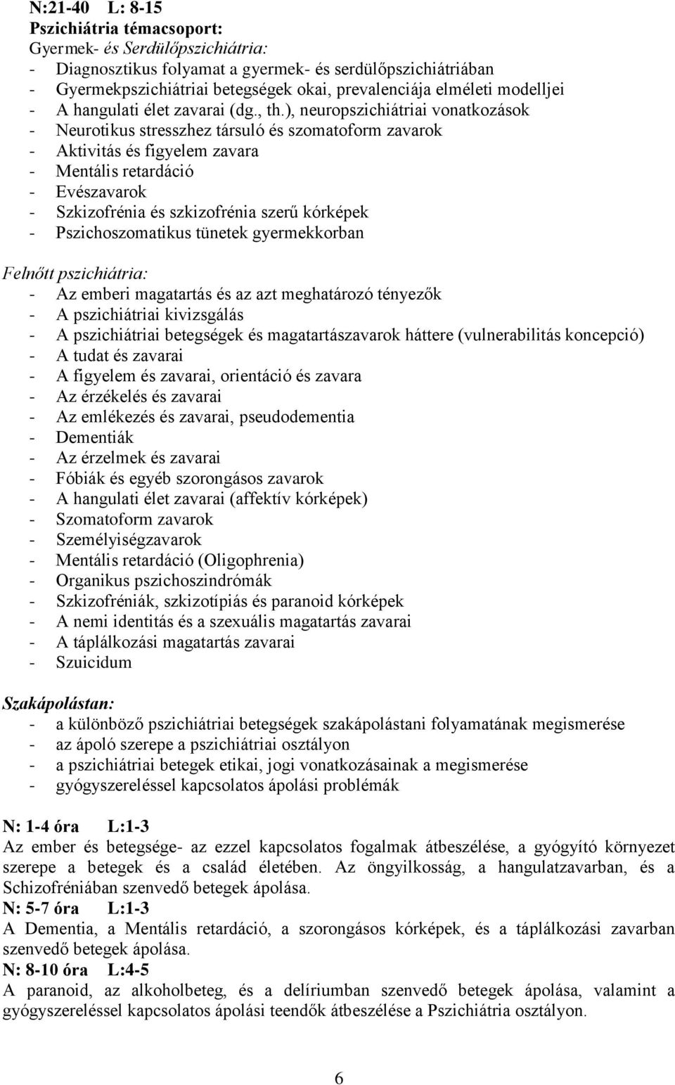 ), neuropszichiátriai vonatkozások - Neurotikus stresszhez társuló és szomatoform zavarok - Aktivitás és figyelem zavara - Mentális retardáció - Evészavarok - Szkizofrénia és szkizofrénia szerű