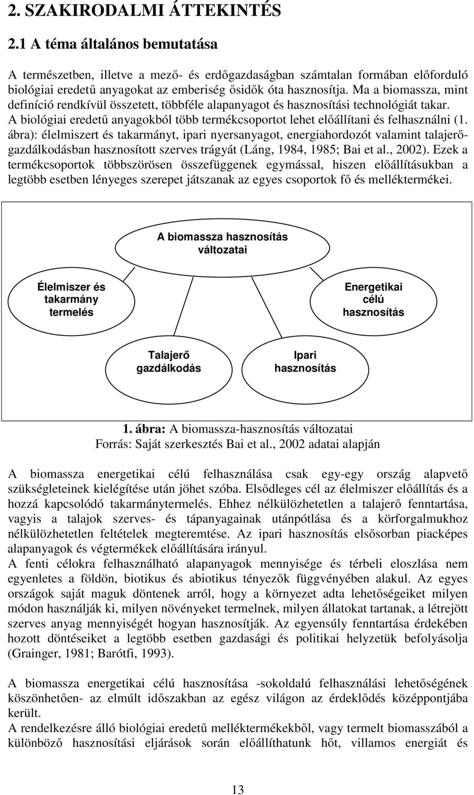 Ma a biomassza, mint definíció rendkívül összetett, többféle alapanyagot és hasznosítási technológiát takar. A biológiai eredetű anyagokból több termékcsoportot lehet előállítani és felhasználni (1.