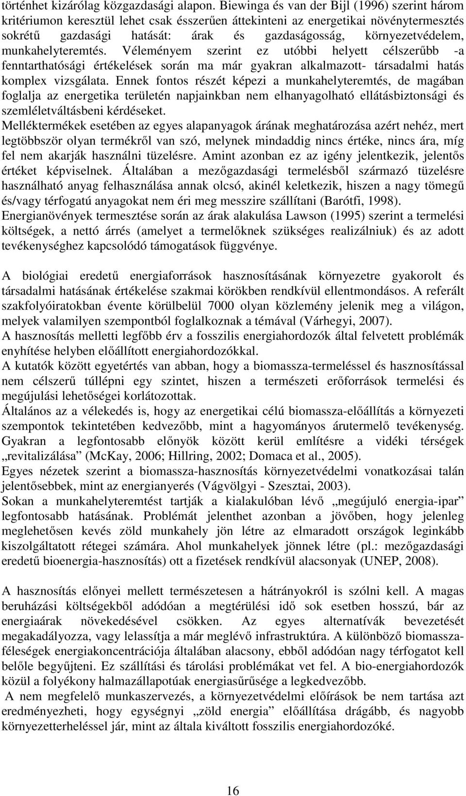 környezetvédelem, munkahelyteremtés. Véleményem szerint ez utóbbi helyett célszerűbb -a fenntarthatósági értékelések során ma már gyakran alkalmazott- társadalmi hatás komplex vizsgálata.