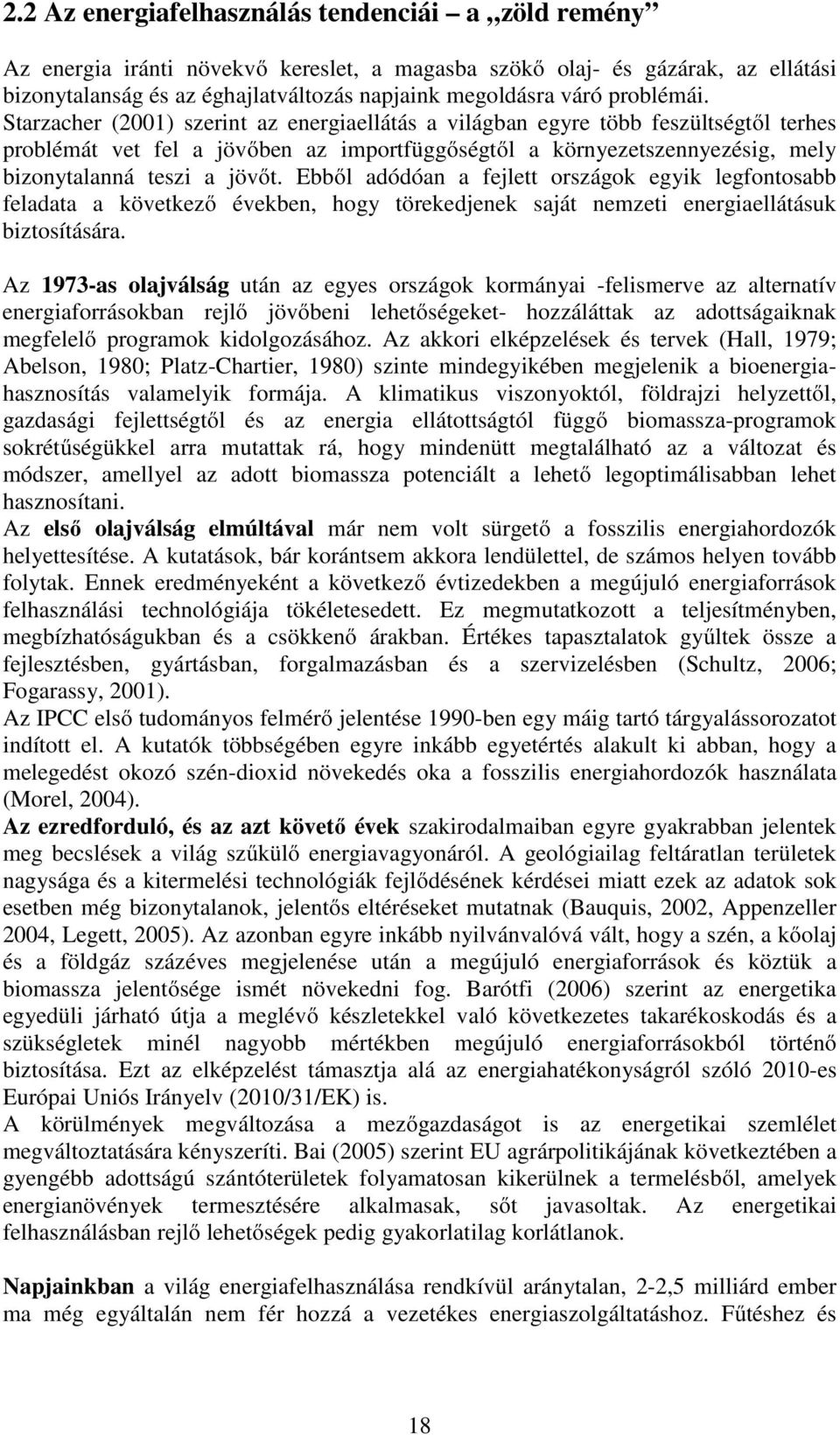 Starzacher (2001) szerint az energiaellátás a világban egyre több feszültségtől terhes problémát vet fel a jövőben az importfüggőségtől a környezetszennyezésig, mely bizonytalanná teszi a jövőt.