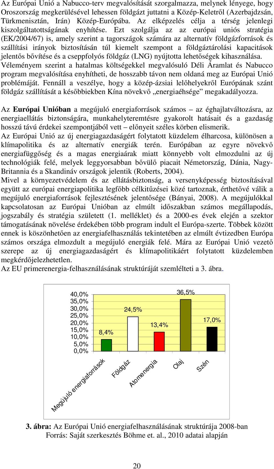 Ezt szolgálja az az európai uniós stratégia (EK/2004/67) is, amely szerint a tagországok számára az alternatív földgázforrások és szállítási irányok biztosításán túl kiemelt szempont a