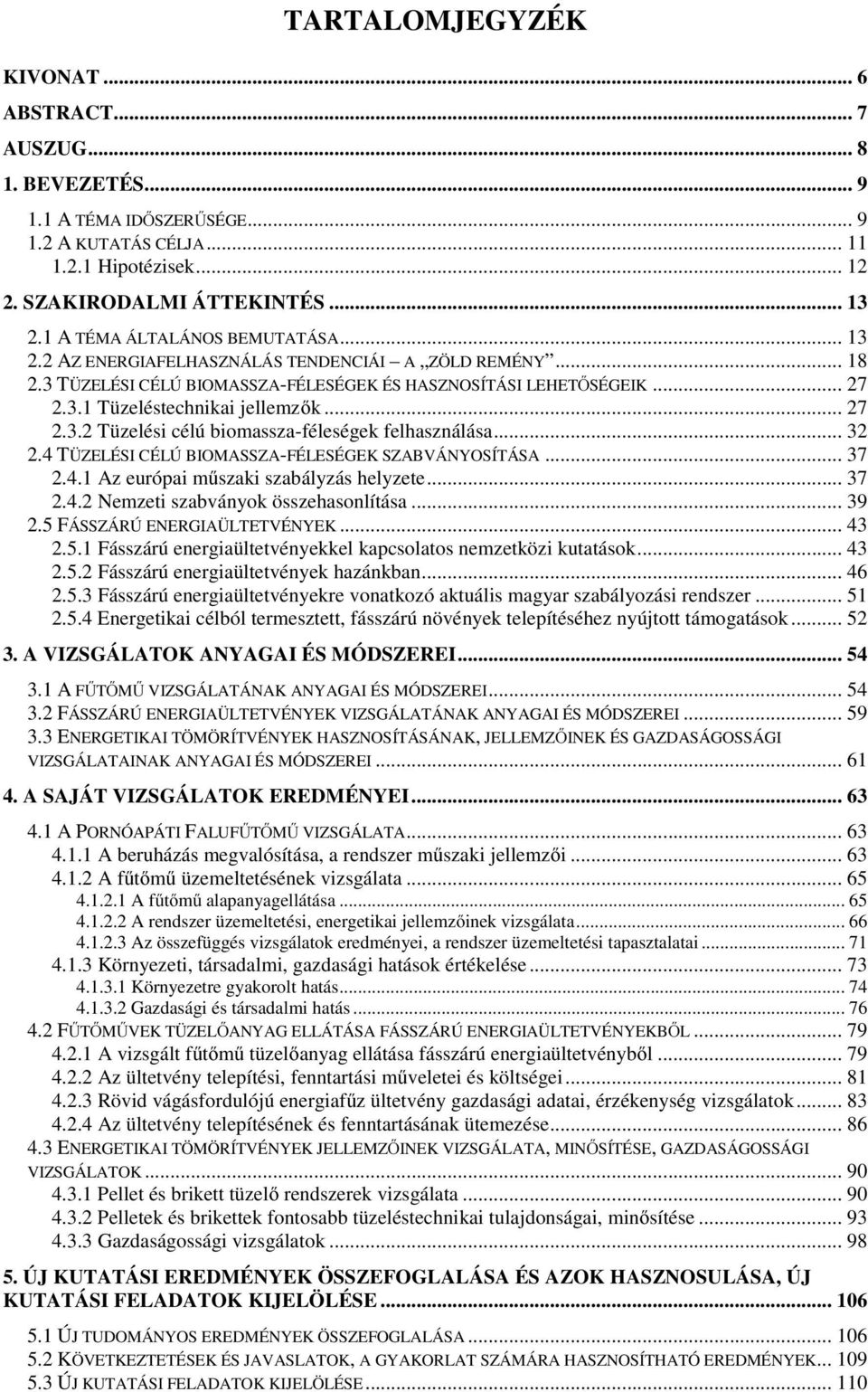 .. 27 2.3.2 Tüzelési célú biomassza-féleségek felhasználása... 32 2.4 TÜZELÉSI CÉLÚ BIOMASSZA-FÉLESÉGEK SZABVÁNYOSÍTÁSA... 37 2.4.1 Az európai műszaki szabályzás helyzete... 37 2.4.2 Nemzeti szabványok összehasonlítása.