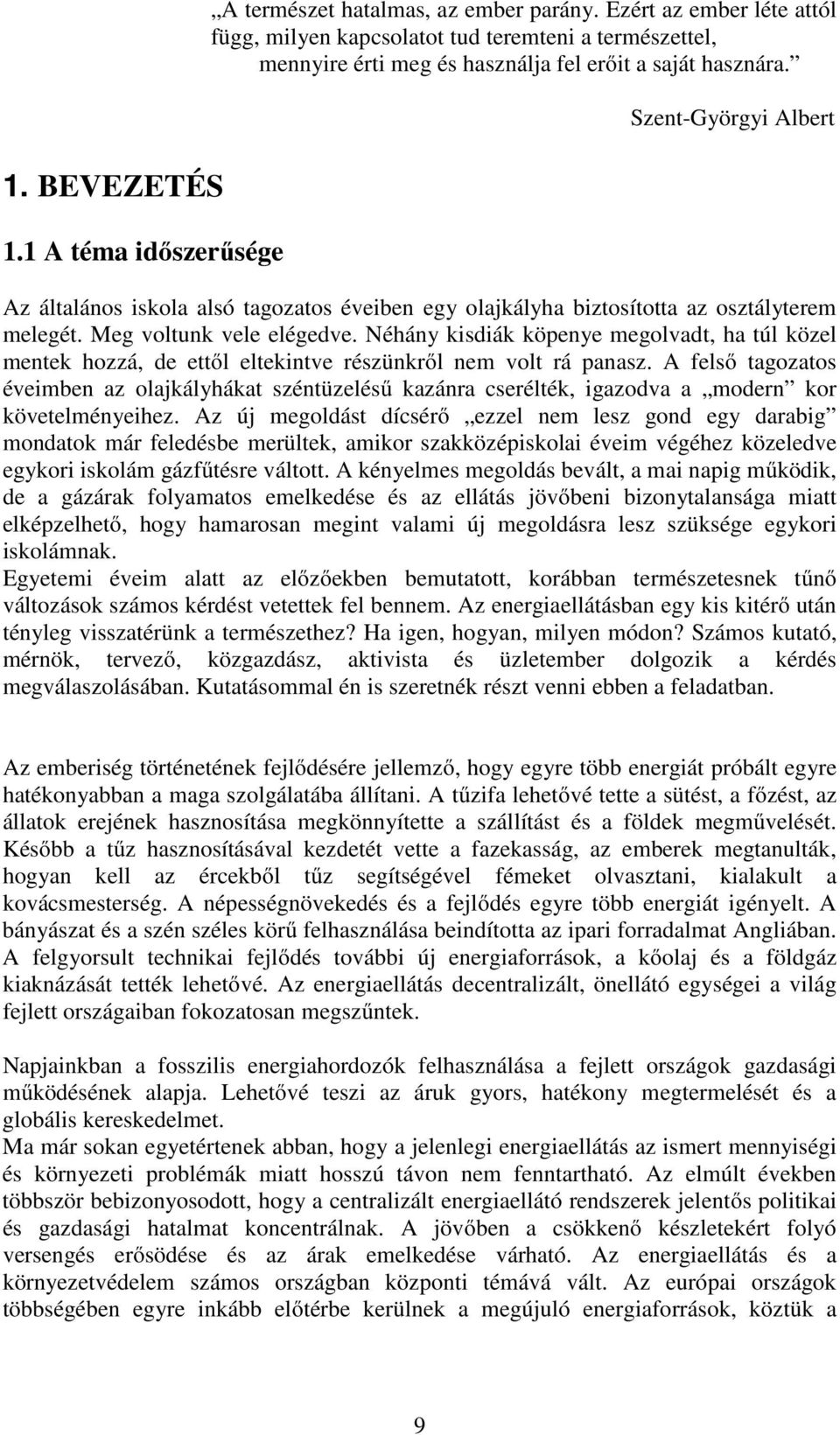 Szent-Györgyi Albert Az általános iskola alsó tagozatos éveiben egy olajkályha biztosította az osztályterem melegét. Meg voltunk vele elégedve.