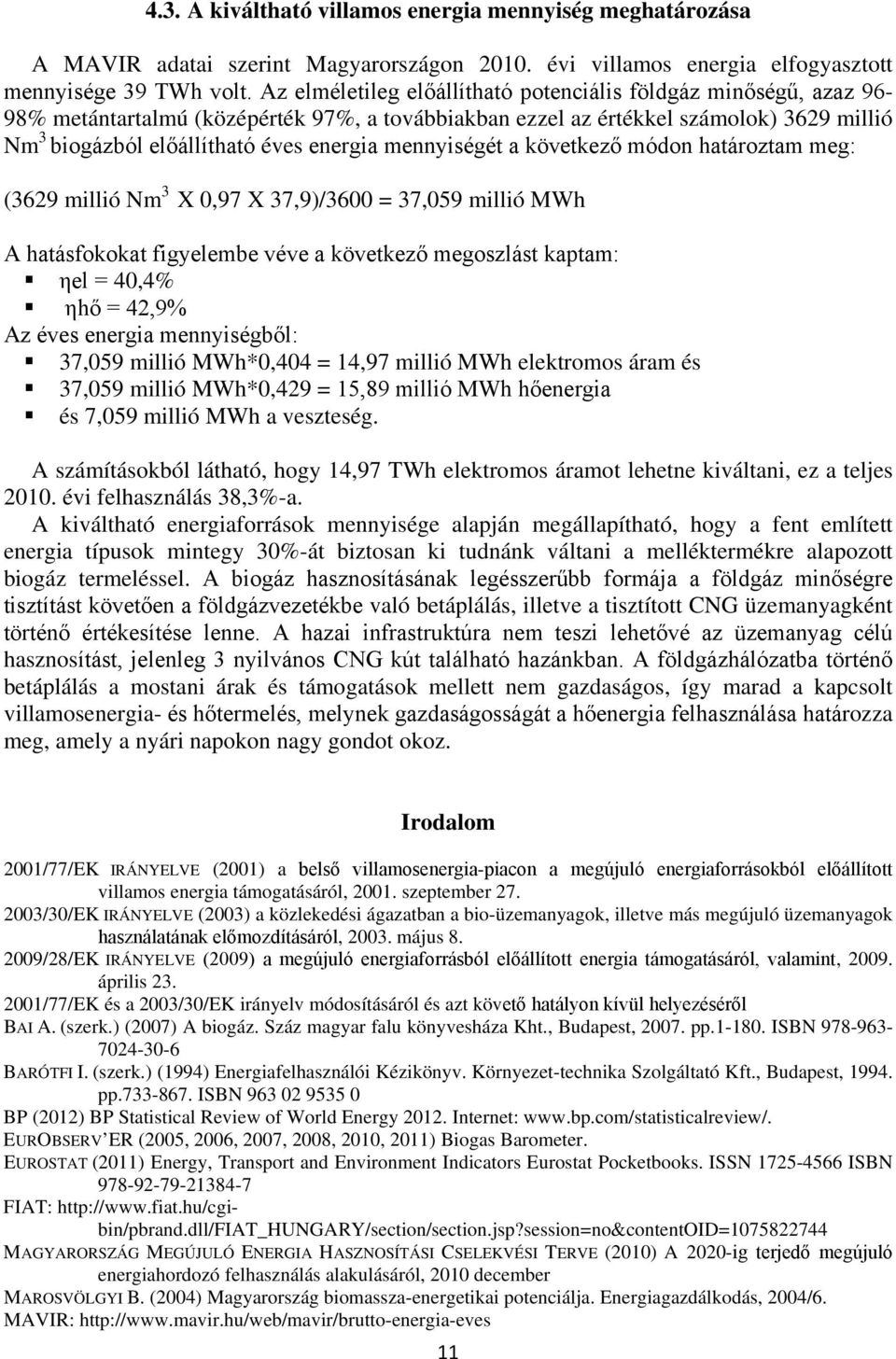 mennyiségét a következő módon határoztam meg: (3629 millió Nm 3 X 0,97 X 37,9)/3600 = 37,059 millió MWh A hatásfokokat figyelembe véve a következő megoszlást kaptam: ηel = 40,4% ηhő = 42,9% Az éves