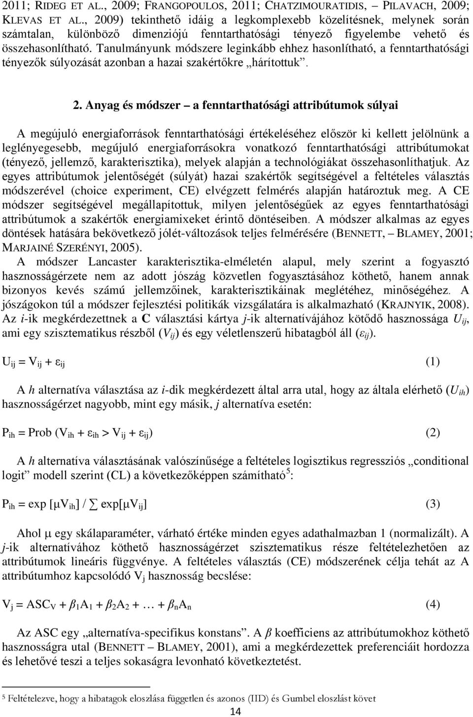 Tanulmányunk módszere leginkább ehhez hasonlítható, a fenntarthatósági tényezők súlyozását azonban a hazai szakértőkre hárítottuk. 2.