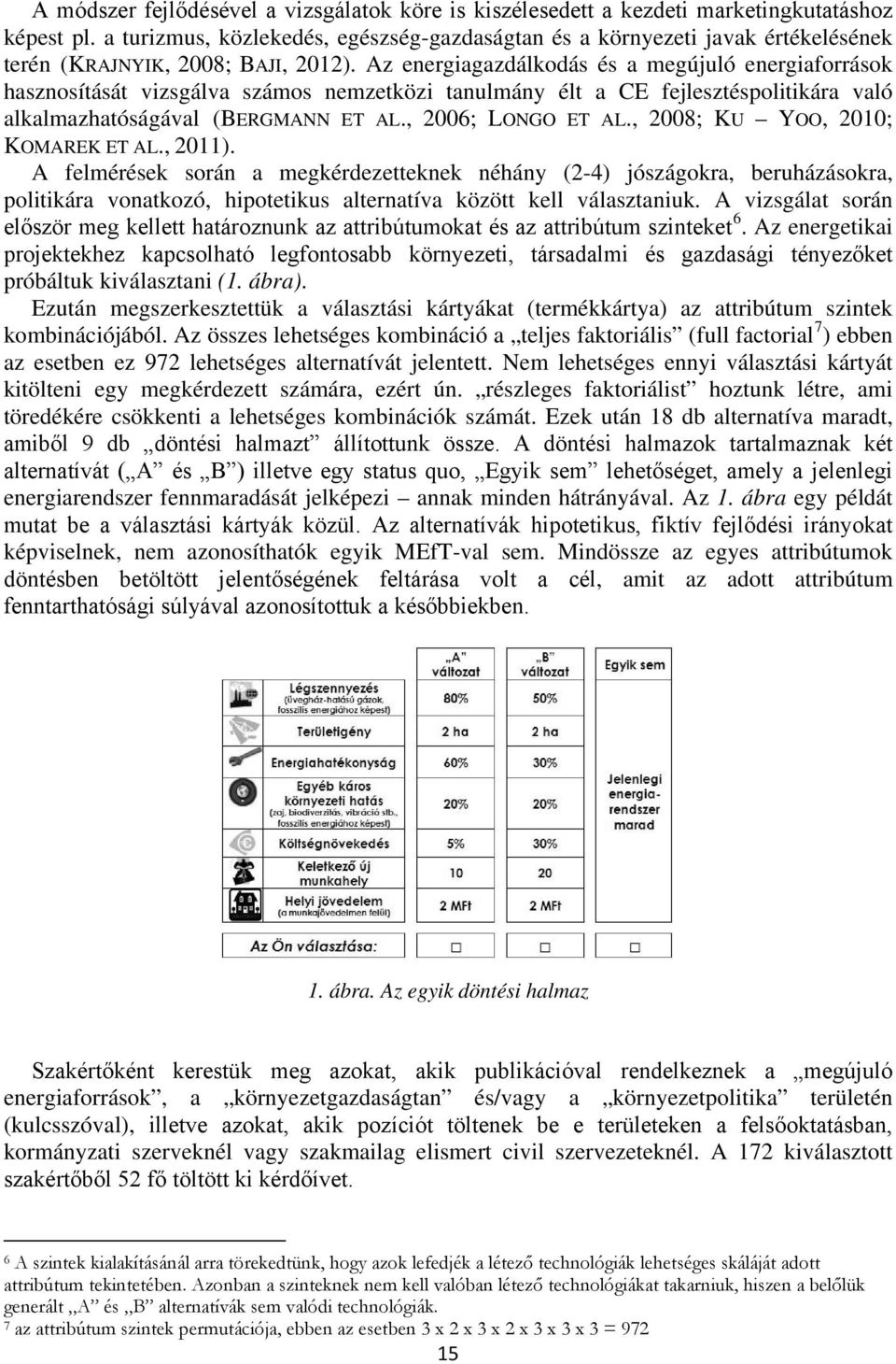Az energiagazdálkodás és a megújuló energiaforrások hasznosítását vizsgálva számos nemzetközi tanulmány élt a CE fejlesztéspolitikára való alkalmazhatóságával (BERGMANN ET AL., 2006; LONGO ET AL.
