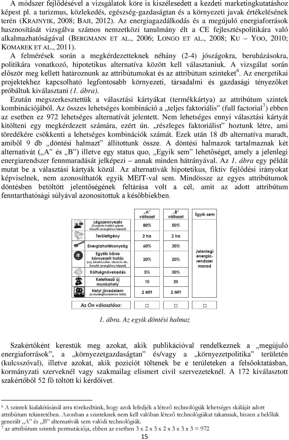 Az energiagazdálkodás és a megújuló energiaforrások hasznosítását vizsgálva számos nemzetközi tanulmány élt a CE fejlesztéspolitikára való alkalmazhatóságával (BERGMANN ET AL., 2006; LONGO ET AL.