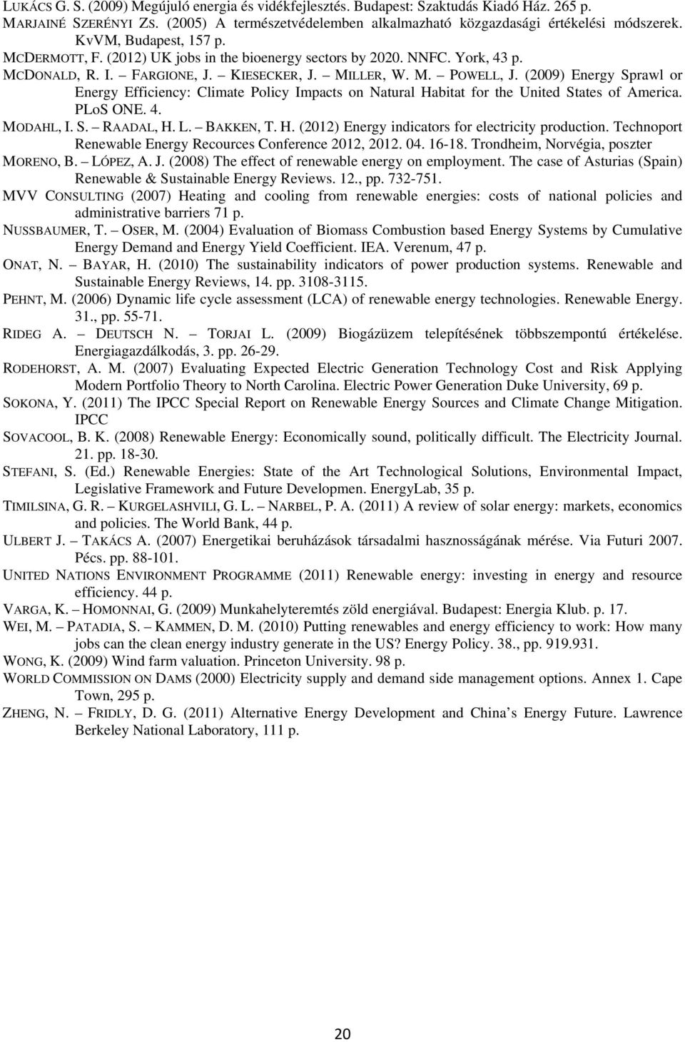 (2009) Energy Sprawl or Energy Efficiency: Climate Policy Impacts on Natural Habitat for the United States of America. PLoS ONE. 4. MODAHL, I. S. RAADAL, H. L. BAKKEN, T. H. (2012) Energy indicators for electricity production.