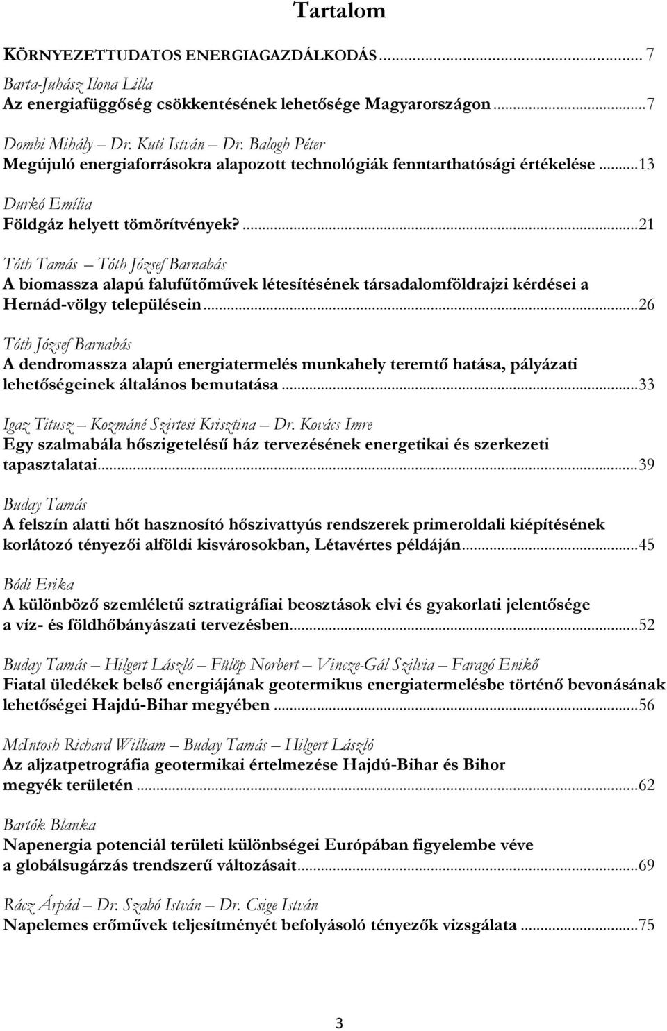 ... 21 Tóth Tamás Tóth József Barnabás A biomassza alapú falufűtőművek létesítésének társadalomföldrajzi kérdései a Hernád-völgy településein.