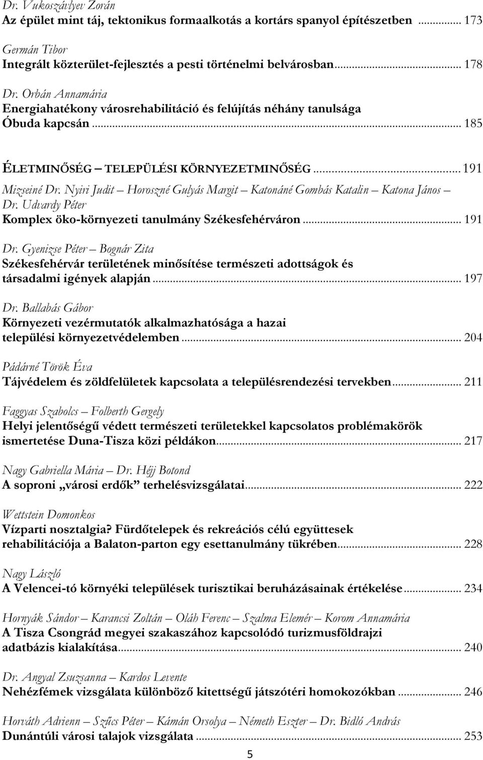 Nyiri Judit Horoszné Gulyás Margit Katonáné Gombás Katalin Katona János Dr. Udvardy Péter Komplex öko-környezeti tanulmány Székesfehérváron... 191 Dr.