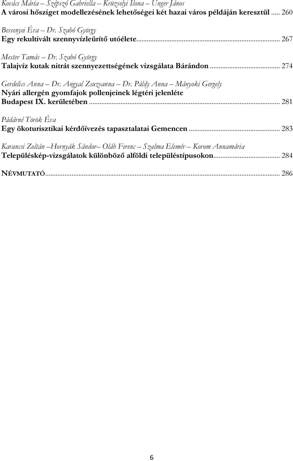 Angyal Zsuzsanna Dr. Páldy Anna Mányoki Gergely Nyári allergén gyomfajok pollenjeinek légtéri jelenléte Budapest IX. kerületében.